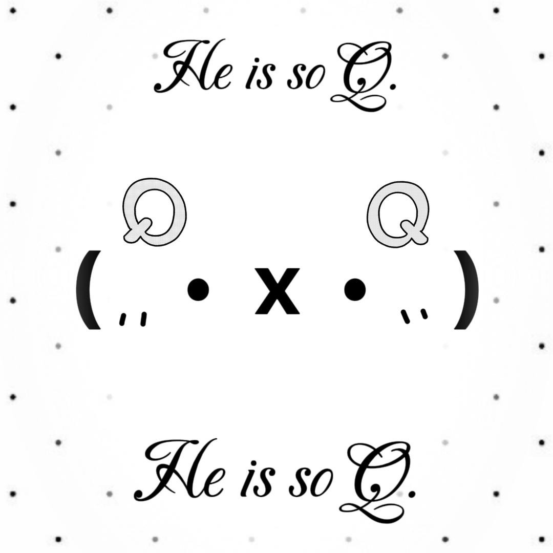 He is so Q.
